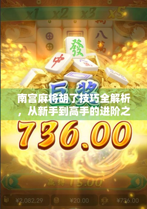 南宫麻将胡了技巧全解析，从新手到高手的进阶之路，教你如何稳稳赢牌！
