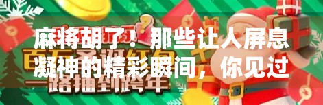 麻将胡了！那些让人屏息凝神的精彩瞬间，你见过几个？