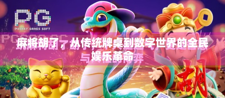 麻将胡了，从传统牌桌到数字世界的全民娱乐革命