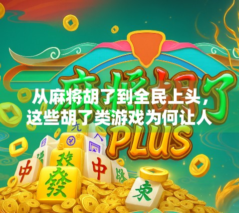 从麻将胡了到全民上头，这些胡了类游戏为何让人欲罢不能？