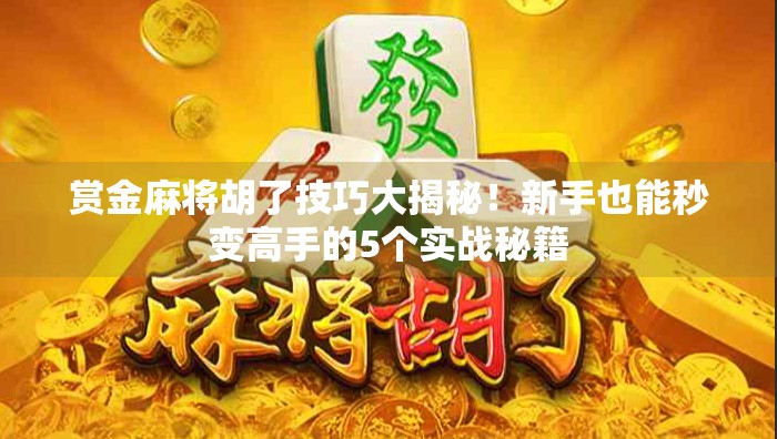 赏金麻将胡了技巧大揭秘！新手也能秒变高手的5个实战秘籍