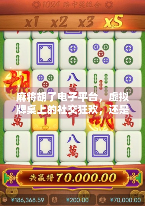 麻将胡了电子平台，虚拟牌桌上的社交狂欢，还是数字时代的孤独陷阱？