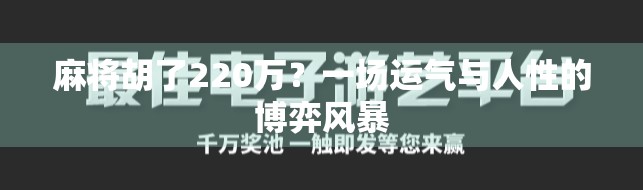 麻将胡了220万?一场运气与人性的博弈风暴 麻将胡了220万?一场运气与人性的博弈风暴