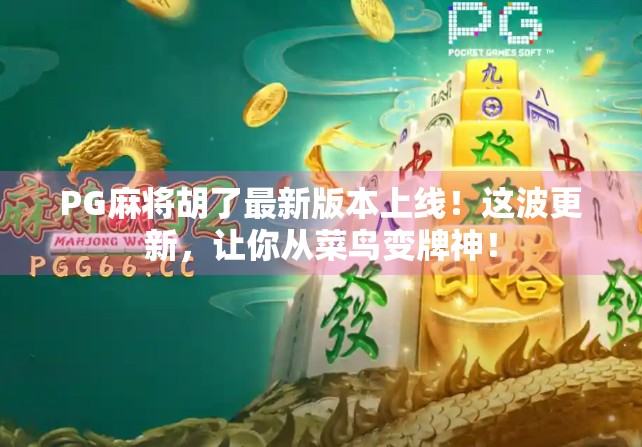 PG麻将胡了最新版本上线!这波更新,让你从菜鸟变牌神! PG麻将胡了最新版本上线!这波更新,让你从菜鸟变牌神!