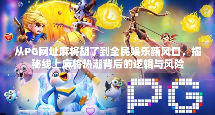 从PG网址麻将胡了到全民娱乐新风口，揭秘线上麻将热潮背后的逻辑与风险