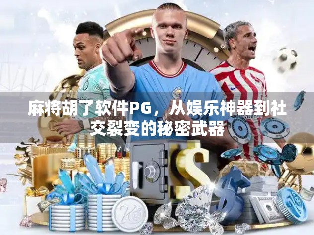 麻将胡了软件PG，从娱乐神器到社交裂变的秘密武器