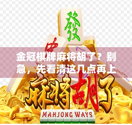 金冠棋牌麻将胡了？别急，先看清这几点再上桌！