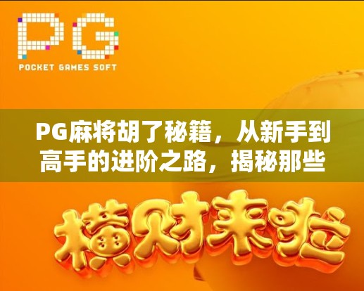 PG麻将胡了秘籍，从新手到高手的进阶之路，揭秘那些你从未听说过的隐藏技巧！