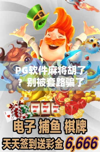 PG软件麻将胡了？别被套路骗了！新手必看的避坑指南！