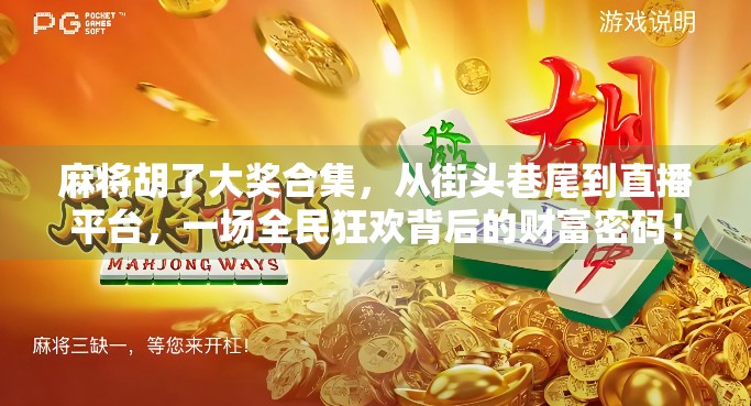 麻将胡了大奖合集，从街头巷尾到直播平台，一场全民狂欢背后的财富密码！