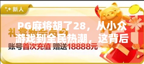 PG麻将胡了28，从小众游戏到全民热潮，这背后藏着怎样的社交密码？