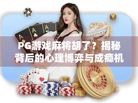 PG游戏麻将胡了？揭秘背后的心理博弈与成瘾机制