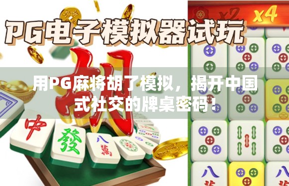 用PG麻将胡了模拟，揭开中国式社交的牌桌密码！