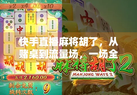 快手直播麻将胡了，从赌桌到流量场，一场全民娱乐的数字革命