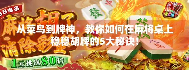 从菜鸟到牌神，教你如何在麻将桌上稳稳胡牌的5大秘诀！