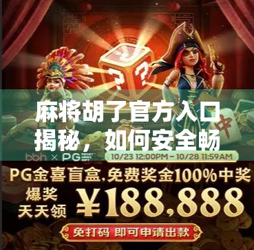 麻将胡了官方入口揭秘，如何安全畅玩经典国粹，避开山寨陷阱？