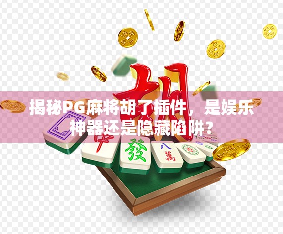 揭秘PG麻将胡了插件，是娱乐神器还是隐藏陷阱？