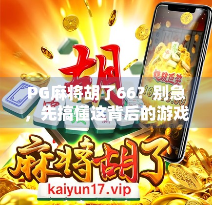 PG麻将胡了66?别急,先搞懂这背后的游戏逻辑和套路! PG麻将胡了66?别急,先搞懂这背后的游戏逻辑和套路!