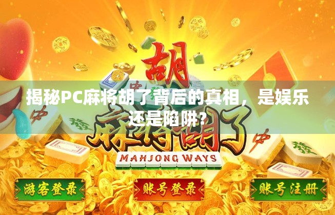 揭秘PC麻将胡了背后的真相，是娱乐还是陷阱？