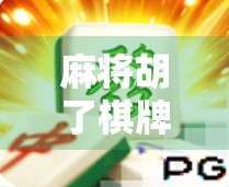 麻将胡了棋牌在线，一场全民娱乐的数字革命，你真的玩懂了吗？