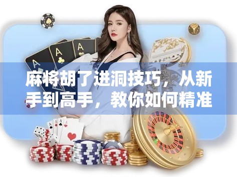 麻将胡了进洞技巧，从新手到高手，教你如何精准进洞一炮双响！