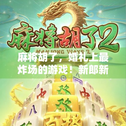 麻将胡了，婚礼上最炸场的游戏！新郎新娘都笑疯了！
