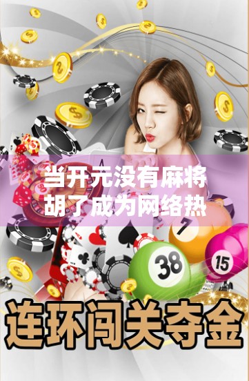 当开元没有麻将胡了成为网络热梗，一场关于文化符号的集体狂欢