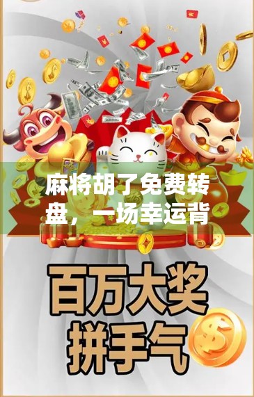 麻将胡了免费转盘,一场幸运背后的流量陷阱?