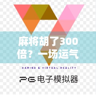 麻将胡了300倍？一场运气爆棚的背后，藏着多少普通人的心酸与渴望！
