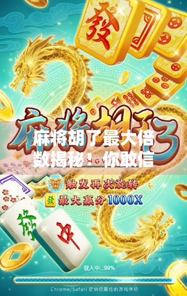 麻将胡了最大倍数揭秘！你敢信，一局能赢100倍？
