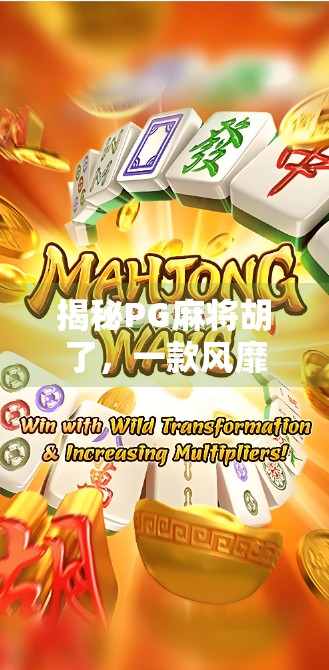 揭秘PG麻将胡了，一款风靡全国的手机麻将游戏，究竟有多上头？