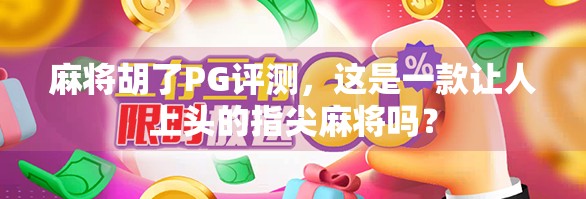 麻将胡了PG评测，这是一款让人上头的指尖麻将吗？