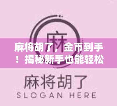 麻将胡了，金币到手！揭秘新手也能轻松赚金币的躺赢玩法