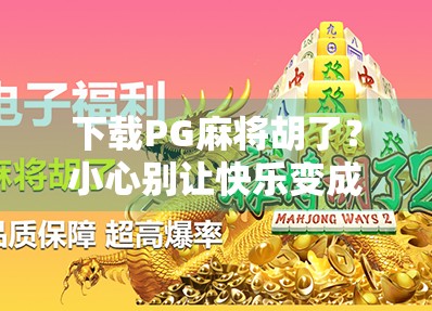 下载PG麻将胡了？小心别让快乐变成陷阱！