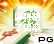 麻将胡了倍率玩法全解析，从入门到精通，教你轻松玩转翻倍乐趣！