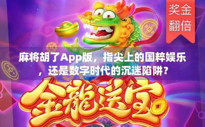 麻将胡了App版,指尖上的国粹娱乐,还是数字时代的沉迷陷阱?