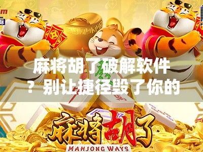 麻将胡了破解软件？别让捷径毁了你的牌局与人生！