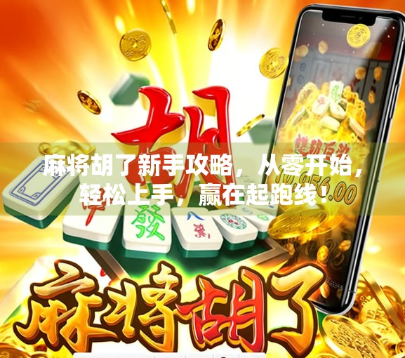 麻将胡了新手攻略,从零开始,轻松上手,赢在起跑线! 麻将胡了新手攻略,从零开始,轻松上手,赢在起跑线!