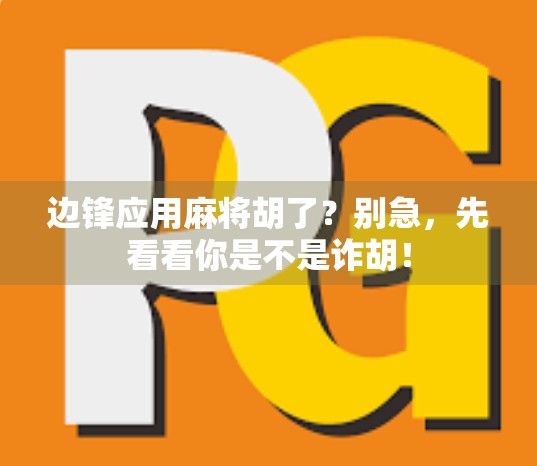 边锋应用麻将胡了?别急,先看看你是不是诈胡! 边锋应用麻将胡了?别急,先看看你是不是诈胡!