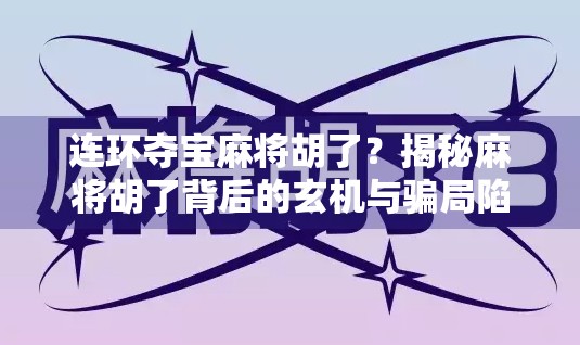 连环夺宝麻将胡了？揭秘麻将胡了背后的玄机与骗局陷阱！